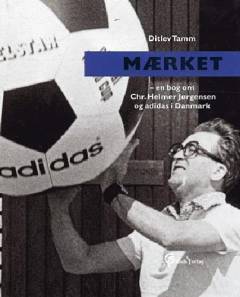 Mærket : en bog om Chr. Helmer Jørgensen og adidas i Danmark