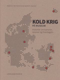 Kold krig på museum : historier om kanoner, spioner og hverdagsliv