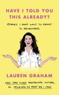 Have I told you this already? : stories I don't want to forget to remember
