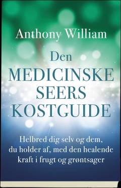 Den medicinske seers kostguide : helbred dig selv og dem, du holder af, med den healende kraft i frugt og grønsager