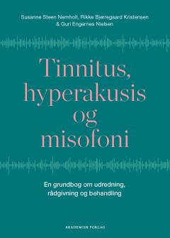 Tinnitus, hyperakusis og misofoni : en grundbog om udredning, rådgivning og behandling
