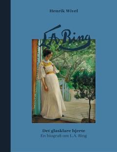 L.A. Ring : det glasklare hjerte : en biografi om L.A. Ring