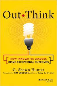 Out think : how innovative leaders drive exceptional outcomes