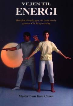 Vejen til energi : hvordan du opbygger din indre styrke gennem Chi Kung-træning