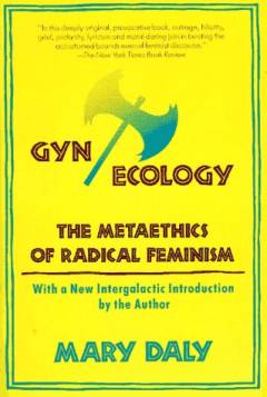 Gyn/ecology : the metaethics of radical feminism
