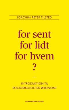 For sent, for lidt, for hvem? : introduktion til socioøkologisk økonomi