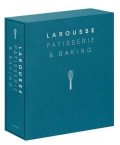 Larousse patisserie & baking : the ultimate expert guide, with more than 200 recipes and step-by-step techniques