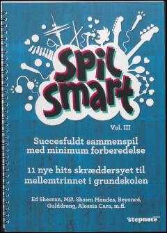 Spil smart - vol. III : succesfuldt sammenspil med minimum forberedelse : 11 nye hits skræddersyet til mellemtrinnet i grundskolen : Ed Sheeran, MØ, Shawn Mendes, Beyoncé, Gulddreng, Alessia Cara, m.fl.