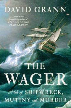 The Wager : a tale of shipwreck, mutiny, and murder