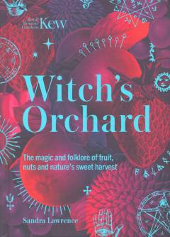 Witch's orchard : the magic and folklore of fruit, nuts and nature's sweet harvest