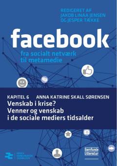 Facebook - fra socialt netværk til metamedie. Kapitel 6 : Venskab i krise? - venner og venskab i de sociale mediers tidsalder