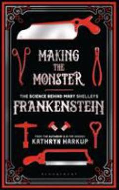 Making the monster : the science behind Mary Shelley's Frankenstein