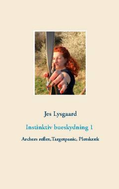 Instinktiv bueskydning. Bind 1 : Archers reflex, targetpanic, pletskræk
