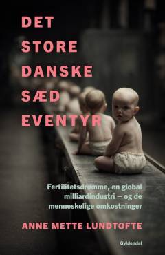 Det store danske sædeventyr : fertilitetsdrømme, en global milliardindustri - og de menneskelige omkostninger