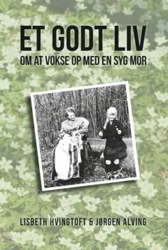 Et godt liv : om at vokse op med en syg mor