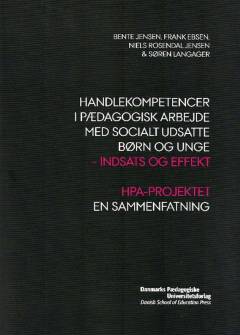 Handlekompetencer i pædagogisk arbejde med socialt udsatte børn og unge : indsats og effekt : HPA-projektet : en sammenfatning