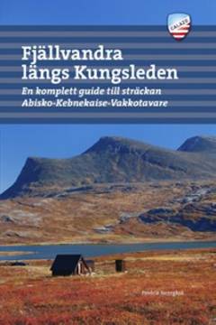 Fjällvandra längs Kungsleden : en komplett guide till sträckan Abisko-Kebnekaise-Vakkotavare