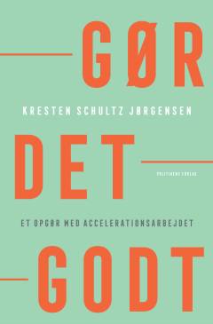 Gør det godt : et opgør med accelerationsarbejdet
