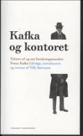 Kafka og kontoret - Tekster af og om forsikringsmanden dr. Franz Kafka