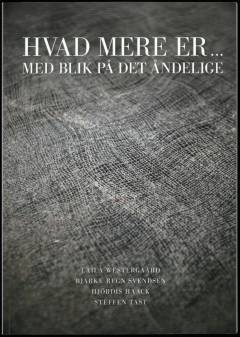 Hvad mere er - : med blik på det åndelige : Laila Westergaard, Bjarke Regn Svendsen, Hjördis Haack, Steffen Tast