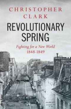 Revolutionary spring : fighting for a new world, 1848-1849