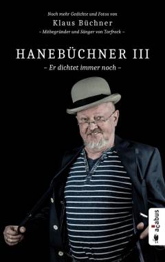Hanebüchner. Teil 3 : Er dichtet immer noch : Mehr Gedichte und Fotos von Klaus Büchner : Mitbegründer und Sänger von Torfrock
