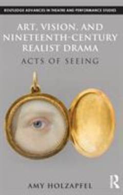 Art, vision, and nineteenth-century realist drama : acts of seeing
