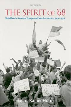 The spirit of '68 : rebellion in Western Europe and North America, 1956-1976