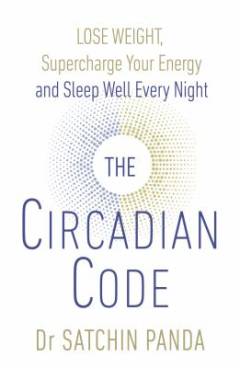 The circadian code : lose weight, supercharge your energy, and sleep well every night
