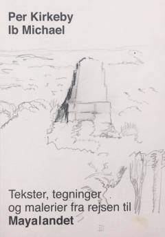 Tekster, tegninger og malerier fra rejsen til Mayalandet