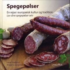 Spegepølser - en rejse i europæisk kultur og tradition : lav dine spegepølser selv