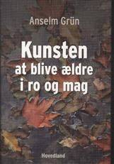 Kunsten at blive ældre i ro og mag : livskunst til her & nu
