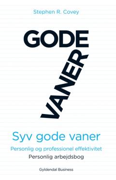 Syv gode vaner : personlig og professionel effektivitet -- Personlig arbejdsbog