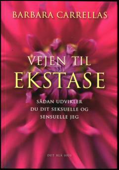 Vejen til ekstase : sådan udvikler du dit seksuelle og sensuelle jeg