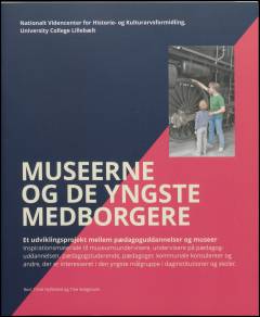 Museerne og de yngste medborgere : et udviklingsprojekt mellem pædagoguddannelser og museer : inspirationsmateriale til museumsundervisere, undervisere på pædagoguddannelsen, pædagogstuderende, pædagoger, kommunale konsulenter og andre, der er interesseret i den yngste målgruppe i daginstitutioner og skoler