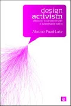 Design activism : beautiful strangeness for a sustainable world