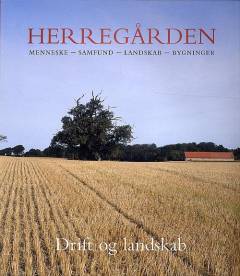 Herregården : menneske, samfund, landskab, bygninger. Bind 3 : Drift og landskab