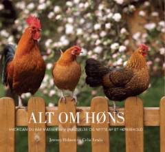 Alt om høns : alt hvad du har brug for at vide om at holde høns