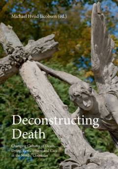 Deconstructing death : changing cultures of death, dying, bereavement and care in the nordic countries