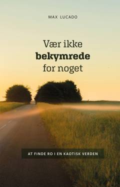 Vær ikke bekymrede for noget : at finde ro i en kaotisk verden