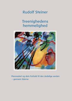 Treenighedens hemmelighed : mennesket og dets forhold til den åndelige verden - gennem tiderne : 11 foredrag holdt i Dornach, Oxford og London fra 23. juli til 30. august 1922