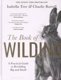 The book of wilding : a practical guide to rewilding big and small