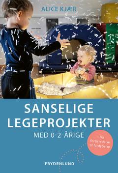 Sanselige legeprojekter - med 0-2-årige : fra forberedelse til fordybelse