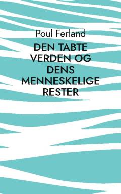 Den tabte verden og dens menneskelige rester : et studie i Martin Heideggers Væren og tid