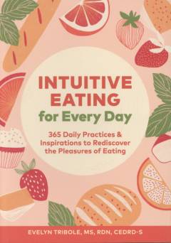 Intuitive eating for every day : 365 daily practices & inspirations to rediscover the pleasures of eating