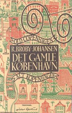 Det gamle København : en anvisning til vandringer i byen : med adskillige bemærkninger om gaders, pladsers, huses og monumenters mærkværdigheder