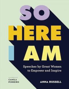 So here I am : speeches by great women to empower and inspire