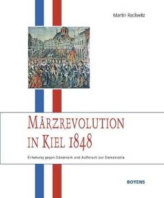 Märzrevolution in Kiel 1848 : Erhebung gegen Dänemark und Aufbruch zur Demokratie