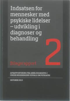 Indsatsen for mennesker med psykiske lidelser - udvikling i diagnoser og behandling : bilagsrapport 2 : afrapportering fra Arbejdsgruppe 2 under Regeringens Udvalg om Psykiatri