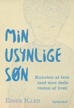 Min usynlige søn : kunsten at leve med sine døde resten af livet